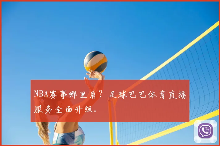 NBA赛事哪里看？足球巴巴体育直播服务全面升级。